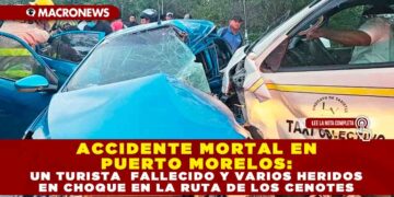 ACCIDENTE MORTAL EN PUERTO MORELOS: UN TURISTA FALLECIDO Y VARIOS HERIDOS EN CHOQUE EN LA RUTA DE LOS CENOTES