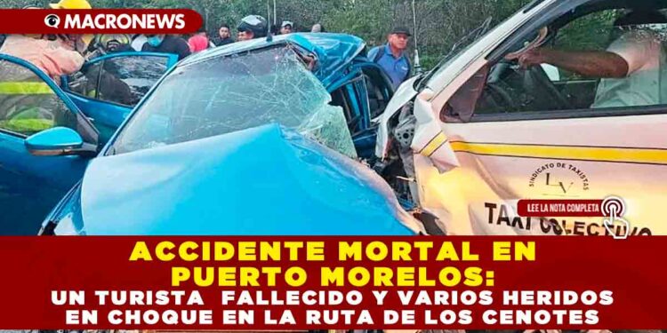 ACCIDENTE MORTAL EN PUERTO MORELOS: UN TURISTA FALLECIDO Y VARIOS HERIDOS EN CHOQUE EN LA RUTA DE LOS CENOTES