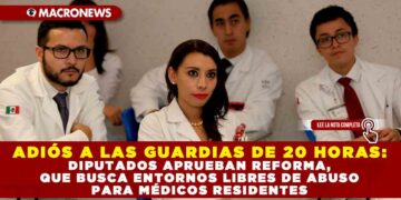 ADIÓS A LAS GUARDIAS DE 20 HORAS: DIPUTADOS APRUEBAN REFORMA, QUE BUSCA ENTORNOS LIBRES DE ABUSO PARA MÉDICOS RESIDENTES