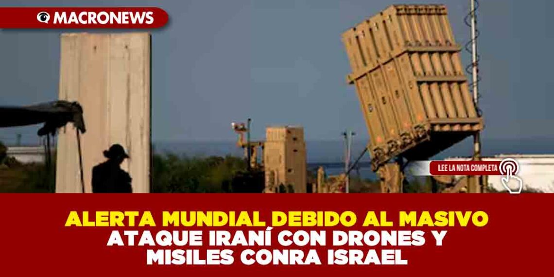 ALERTA MUNDIAL DEBIDO AL MASIVO ATAQUE IRANÍ CON DRONES Y MISILES CONTRA ISRAEL