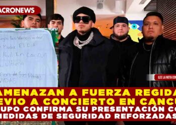 AMENAZAN A FUERZA REGIDA PREVIO A CONCIERTO EN CANCÚN: GRUPO CONFIRMA SU PRESENTACIÓN CON MEDIDAS DE SEGURIDAD REFORZADA