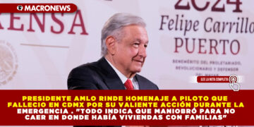 PRESIDENTE AMLO RINDE HOMENAJE A PILOTO QUE FALLECIO EN CDMX POR SU VALIENTE ACCIÓN DURANTE LA EMERGENCIA . «TODO INDICA QUE MANIOBRÓ PARA NO CAER EN DONDE HABÍA VIVIENDAS CON FAMILIAS»