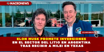 ELON MUSK PROMETE INVERSIONES EN EL SECTOR DEL LITIO EN ARGENTINA TRAS RECIBIR A MILEI EN TEXAS