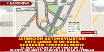 ¡ATENCIÓN AUTOMOVILISTAS! ESTE LUNES 15 DE ABRIL CERRARÁN TEMPORALMENTE EL BLVD. COLOSIO POR OBRAS EN EL PUENTE NICHUPTÉ, CONOCE LAS VÍAS ALTERNAS
