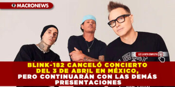 BLINK-182 CANCELA CONCIERTO DEL 3 DE ABRIL EN MÉXICO, PERO QUE CONTINUARÁN CON LAS DEMÁS PRESENTACIONES