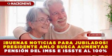 ¡BUENAS NOTICIAS PARA JUBILADOS! PRESIDENTE AMLO BUSCA AUMENTAR PENSIÓN DEL IMSS E ISSSTE AL 100%