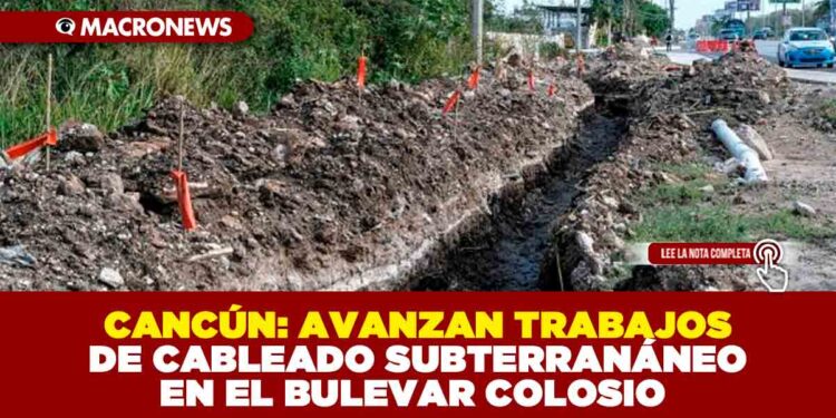 CANCÚN: AVANZAN TRABAJOS DE CABLEADO SUBTERRANÁNEO EN EL BULEVAR COLOSIO