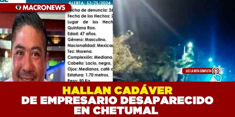 HALLAN CADÁVER DE EMPRESARIO DESAPARECIDO EN CHETUMAL