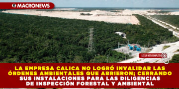 LA EMPRESA CALICA NO LOGRÓ INVALIDAR LAS ÓRDENES AMBIENTALES QUE ABRIERON; CERRANDO SUS INSTALACIONES PARA LAS DILIGENCIAS DE INSPECCIÓN FORESTAL Y AMBIENTAL 