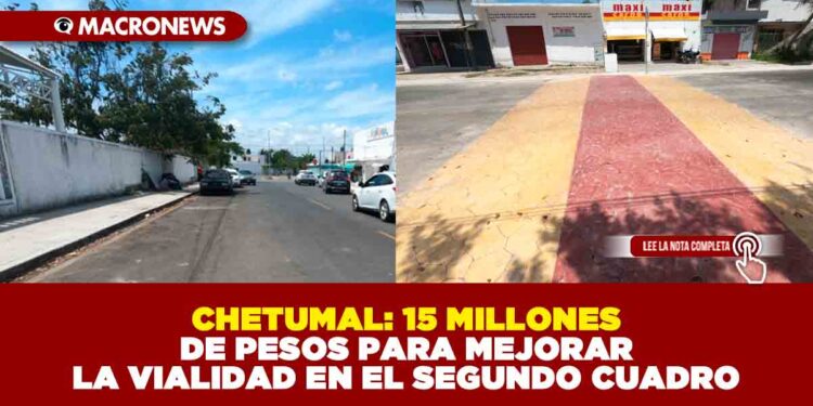 CHETUMAL: 15 MILLONES DE PESOS PARA MEJORAR LA VIALIDAD EN EL SEGUNDO CUADRO