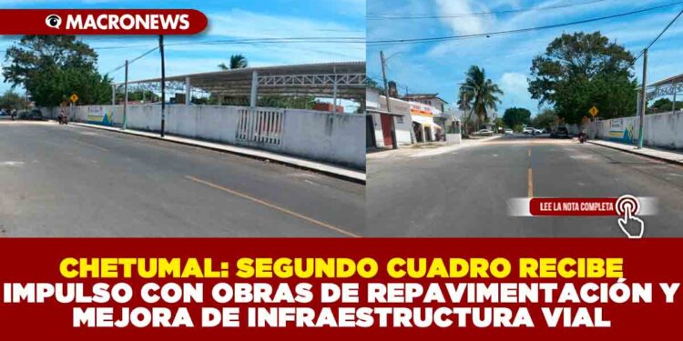 CHETUMAL: SEGUNDO CUADRO RECIBE IMPULSO CON OBRAS DE REPAVIMENTACIÓN Y MEJORA DE INFRAESTRUCTURA VIAL