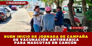 BUEN INICIO DE JORNADA DE CAMPAÑA DE VACUNACIÓN ANTIRRÁBICA PARA MASCOTAS EN CANCÚN