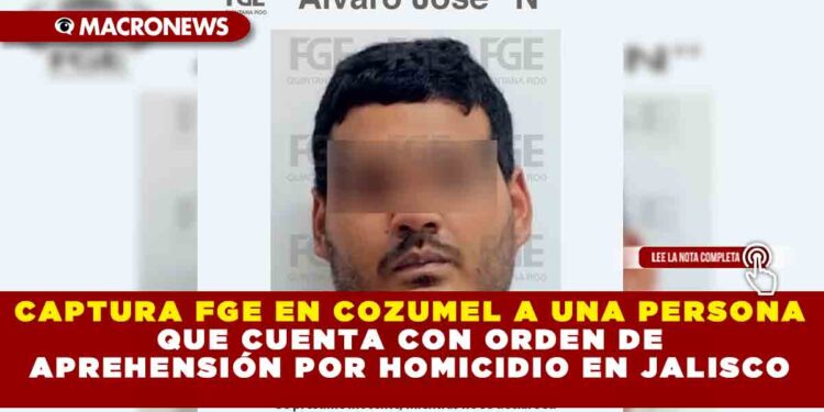 CAPTURA FGE EN COZUMEL A UNA PERSONA QUE CUENTA CON ORDEN DE APREHENSIÓN POR HOMICIDIO EN JALISCO