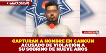 CAPTURAN A HOMBRE EN CANCÚN ACUSADO DE VIOLACIÓN A SU SOBRINO DE NUEVE AÑOS