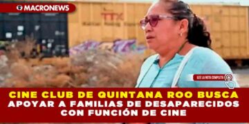 CINE CLUB DE QUINTANA ROO BUSCA APOYAR A FAMILIAS DE DESAPARECIDOS CON FUNCIÓN DE CINE