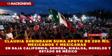 CLAUDIA SHEINBAUM SUMA APOYO DE 200 MIL MEXICANOS Y MEXICANAS EN BAJA CALIFORNIA, SONORA, SINALOA, MORELOS Y ESTADO DE MÉXICO