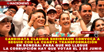 CANDIDATA CLAUDIA SHEINBAUM CONVOCA A SEGUIR CON LA CUARTA TRANSFORMACIÓN EN SONORA: PARA QUE NO LLEGUE LA CORRUPCIÓN HAY QUE VOTAR EL 2 DE JUNIO