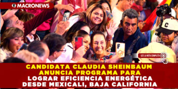 CANDIDATA CLAUDIA SHEINBAUM ANUNCIA PROGRAMA PARA LOGRAR EFICIENCIA ENERGÉTICA DESDE MEXICALI, BAJA CALIFORNIA