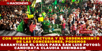 CON INFRAESTRUCTURA Y EL ORDENAMIENTO DE LAS CONCESIONES, PODEMOS GARANTIZAR EL AGUA PARA SAN LUIS POTOSÍ: CANDIDATA CLAUDIA SHEINBAUM