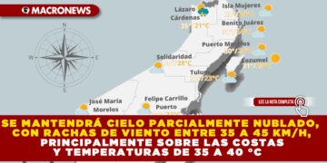 SE MANTENDRÁ CIELO PARCIALMENTE NUBLADO, CON RACHAS DE VIENTO ENTRE 35 A 45 KM/H, PRINCIPALMENTE SOBRE LAS COSTAS Y TEMPERATURAS DE 35 A 40 °C   