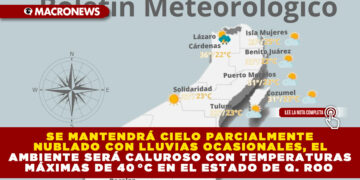 SE MANTENDRÁ CIELO PARCIALMENTE NUBLADO CON LLUVIAS OCASIONALES, EL AMBIENTE SERÁ CALUROSO CON TEMPERATURAS MÁXIMAS DE 40 °C EN EL ESTADO DE Q. ROO