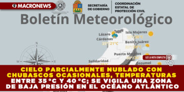 CIELO PARCIALMENTE NUBLADO CON CHUBASCOS OCASIONALES, TEMPERATURAS ENTRE 35 °C Y 40 °C; SE VIGILA UNA ZONA DE BAJA PRESIÓN EN EL OCÉANO ATLÁNTICO