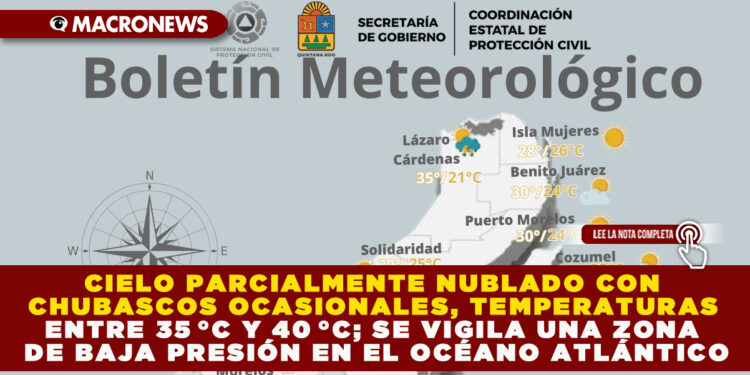 CIELO PARCIALMENTE NUBLADO CON CHUBASCOS OCASIONALES, TEMPERATURAS ENTRE 35 °C Y 40 °C; SE VIGILA UNA ZONA DE BAJA PRESIÓN EN EL OCÉANO ATLÁNTICO