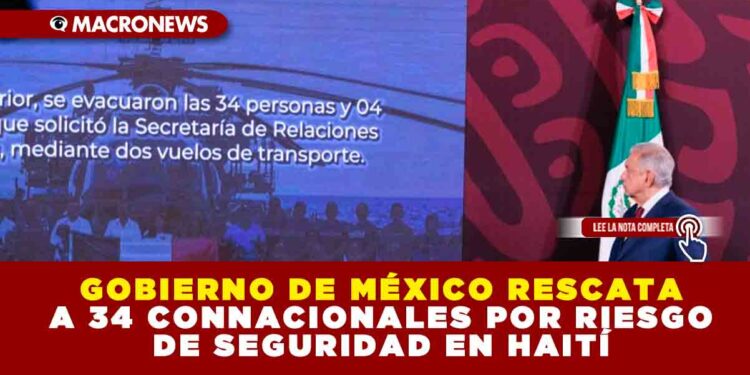 GOBIERNO DE MÉXICO RESCATA A 34 CONNACIONALES POR RIESGO DE SEGURIDAD EN HAITÍ