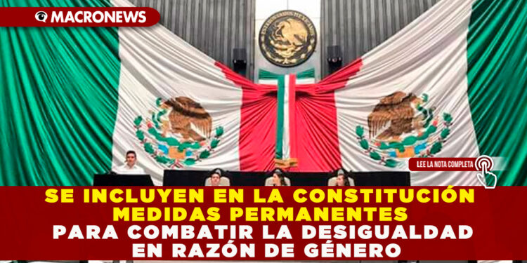 SE INCLUYEN EN LA CONSTITUCIÓN MEDIDAS PERMANENTES PARA COMBATIR LA DESIGUALDAD EN RAZÓN DE GÉNERO