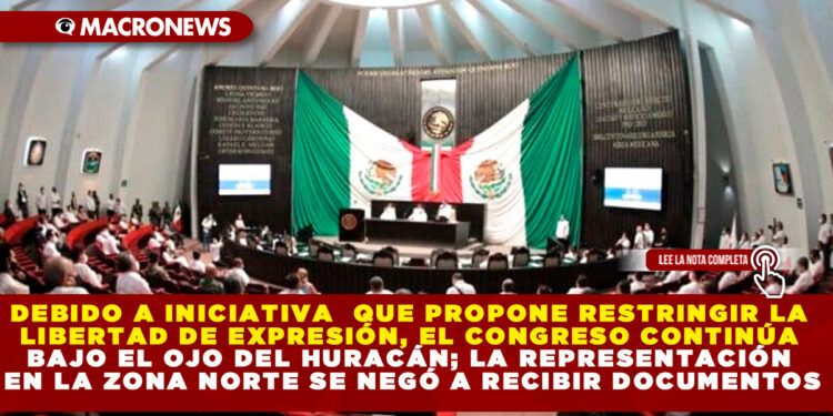 DEBIDO A INICIATIVA  QUE PROPONE RESTRINGIR LA LIBERTAD DE EXPRESIÓN, EL CONGRESO CONTINÚA BAJO EL OJO DEL HURACÁN; LA REPRESENTACIÓN EN LA ZONA NORTE SE NEGÓ A RECIBIR DOCUMENTOS