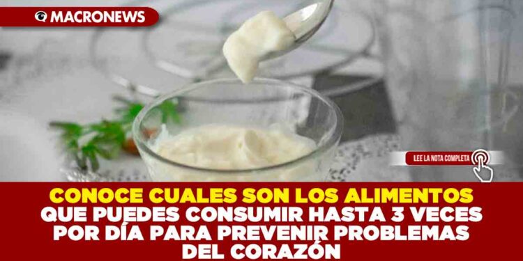 CONOCE CUALES SON LOS ALIMENTOS QUE PUEDES CONSUMIR HASTA 3 VECES POR DÍA PARA PREVENIR PROBLEMAS DEL CORAZÓN