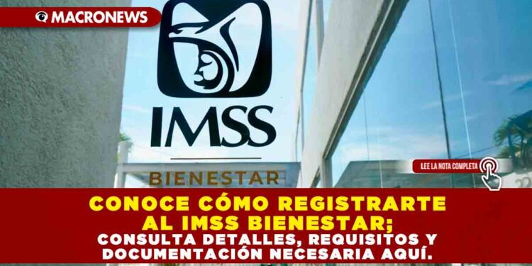 CONOCE CÓMO REGISTRARTE AL IMSS BIENESTAR; CONSULTA DETALLES, REQUISITOS Y DOCUMENTACIÓN NECESARIA AQUÍ.