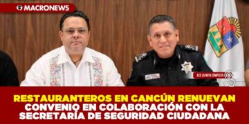 RESTAURANTEROS EN CANCÚN RENUEVAN CONVENIO EN COLABORACIÓN CON LA SECRETARÍA DE SEGURIDAD CIUDADANA