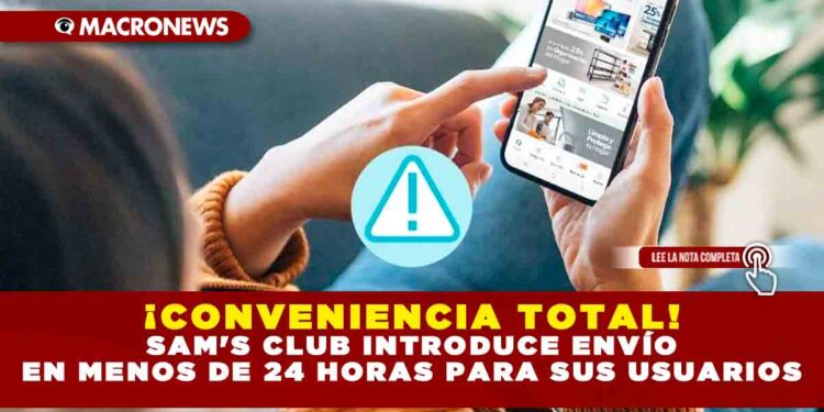 ¡CONVENIENCIA TOTAL! SAM’S CLUB INTRODUCE ENVÍO EN MENOS DE 24 HORAS PARA SUS USUARIOS