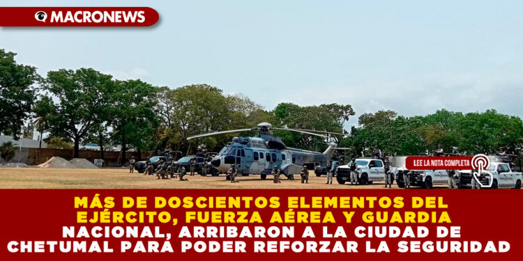 MÁS DE DOSCIENTOS ELEMENTOS DEL EJÉRCITO, FUERZA AÉREA Y GUARDIA NACIONAL, ARRIBARON A LA CIUDAD DE CHETUMAL PARA PODER REFORZAR LA SEGURIDAD