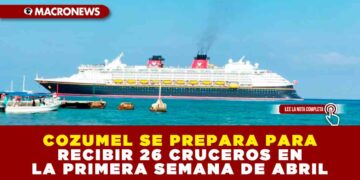 COZUMEL SE PREPARA PARA RECIBIR 26 CRUCEROS EN LA PRIMERA SEMANA DE ABRIL