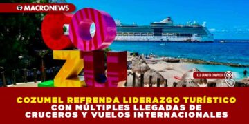 COZUMEL REFRENDA LIDERAZGO TURÍSTICO CON MÚLTIPLES LLEGADAS DE CRUCEROS Y VUELOS INTERNACIONALES
