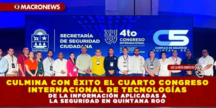 CULMINA CON ÉXITO EL CUARTO CONGRESO INTERNACIONAL DE TECNOLOGÍAS DE LA INFORMACIÓN APLICADAS A LA SEGURIDAD EN QUINTANA ROO