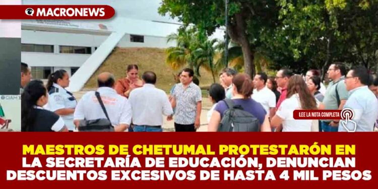 MAESTROS DE CHETUMAL PROTESTARÓN EN LA SECRETARÍA DE EDUCACIÓN, DENUNCIAN DESCUENTOS EXCESIVOS DE HASTA 4 MIL PESOS