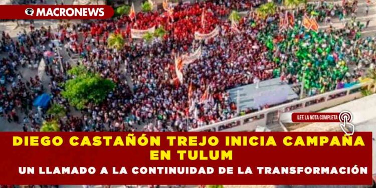 DIEGO CASTAÑÓN TREJO INICIA CAMPAÑA EN TULUM,UN LLAMADO A LA CONTINUIDAD DE LA TRANSFORMACIÓN
