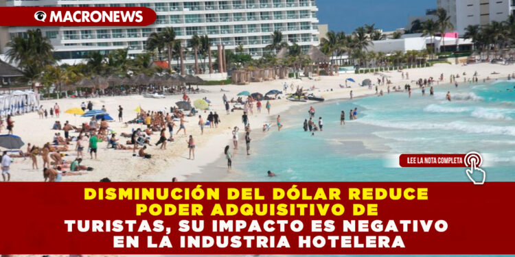 DISMINUCIÓN DEL DÓLAR REDUCE PODER ADQUISITIVO DE TURISTAS, SU IMPACTO ES NEGATIVO EN LA INDUSTRIA HOTELERA