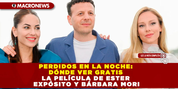 PERDIDOS EN LA NOCHE: DÓNDE VER GRATIS LA PELÍCULA DE ESTER EXPÓSITO Y BÁRBARA MORI