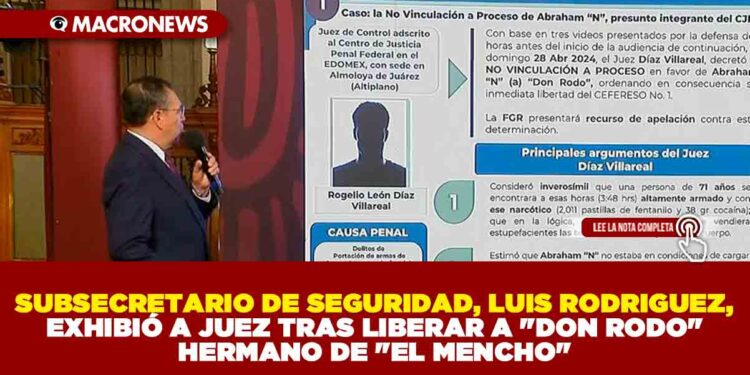 SUBSECRETARIO DE SEGURIDAD, LUIS RODRIGUEZ, EXHIBIÓ A JUEZ TRAS LIBERAR A «DON RODO» HERMANO DE «EL MENCHO»