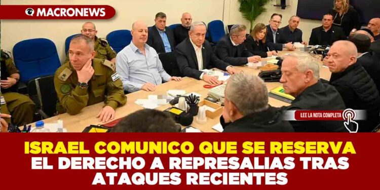 ISRAEL COMUNICO QUE SE RESERVA EL DERECHO A REPRESALIAS TRAS ATAQUES RECIENTES