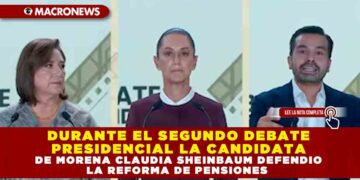 DURANTE EL SEGUNDO DEBATE PRESIDENCIAL LA CANDIDATA DE MORENA CLAUDIA SHEINBAUM DEFENDIO LA REFORMA DE PENSIONES