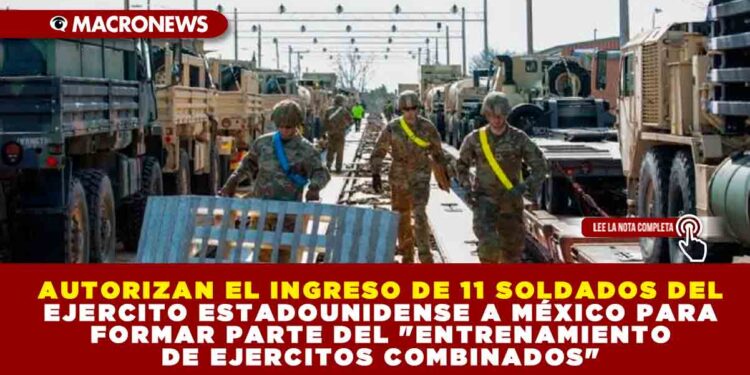 AUTORIZAN EL INGRESO DE 11 SOLDADOS DEL EJERCITO ESTADOUNIDENSE A MÉXICO PARA FORMAR PARTE DEL «ENTRENAMIENTO DE EJERCITOS COMBINADOS»