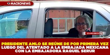 PRESIDENTE AMLO SE REÚNE DE  POR PRIMERA VEZ LUEGO DEL ATENTADO A LA EMBAJADA CON LA EMBAJADORA RAQUEL SERUR
