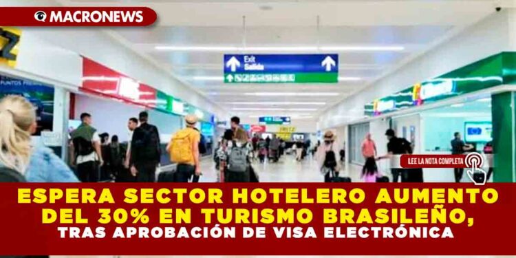 ESPERA SECTOR HOTELERO AUMENTO DEL 30% EN TURISMO BRASILEÑO, TRAS APROBACIÓN DE VISA ELECTRÓNICA