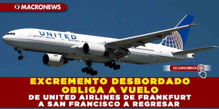 EXCREMENTO DESBORDADO OBLIGA A VUELO DE UNITED AIRLINES DE FRANKFURT A SAN FRANCISCO A REGRESAR