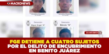 FGE DETIENE A CUATRO SUJETOS POR EL DELITO DE ENCUBRIMIENTO EN BENITO JUÁREZ
